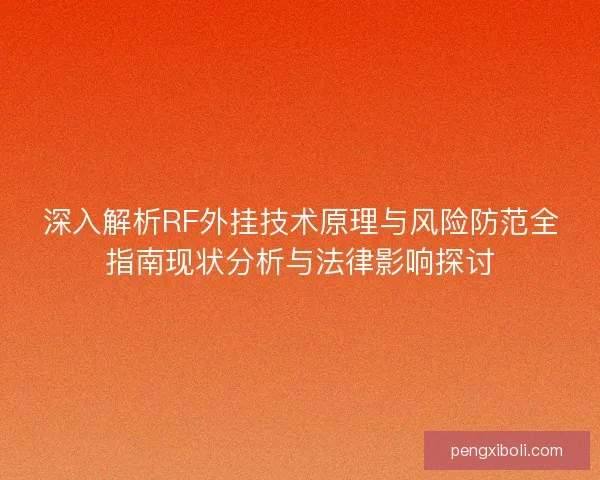 深入解析RF外挂技术原理与风险防范全指南现状分析与法律影响探讨