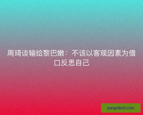 周琦谈输给黎巴嫩：不该以客观因素为借口反思自己